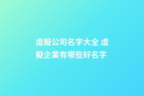 虛擬公司名字大全 虛擬企業有哪些好名字-第1張-公司起名-玄機派